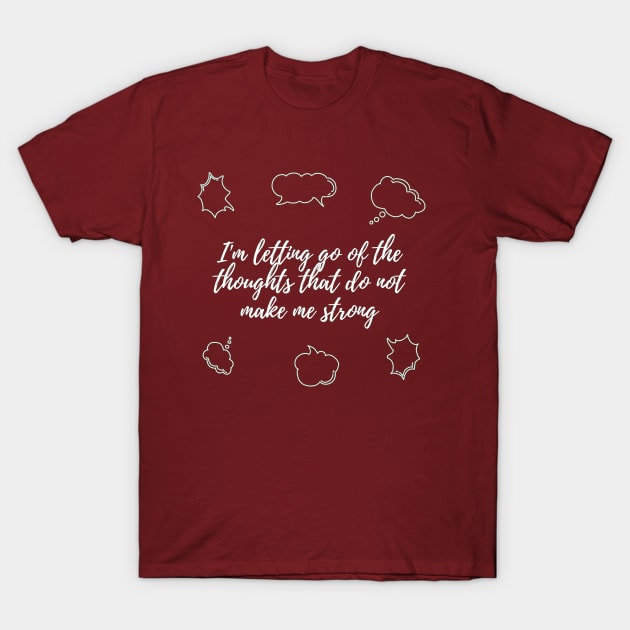 I'm letting go of the thoughts that do not make me strong T-Shirt by TheRealFG